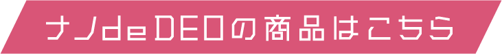 ナノ de DEOの商品はこちら